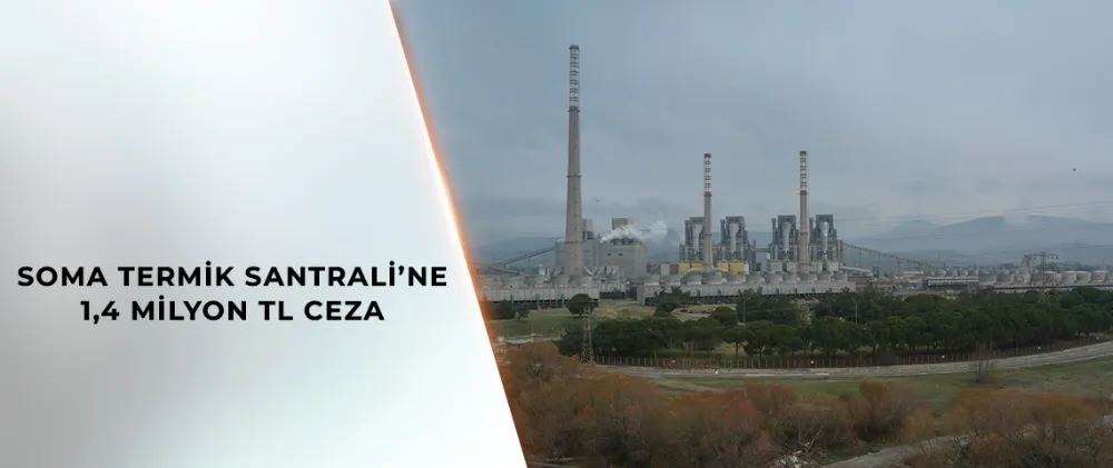 BAKANLIKTAN SOMA TERMİK SANTRALİNE CEZA
