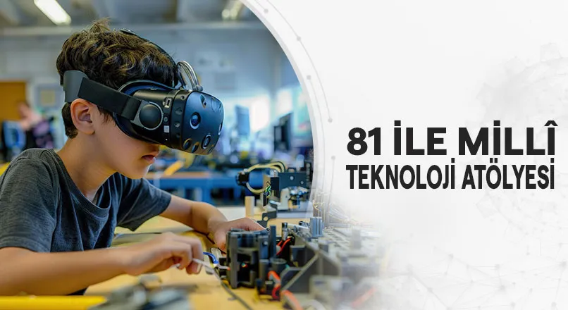 81 İLE MİLLÎ TEKNOLOJİ ATÖLYESİ