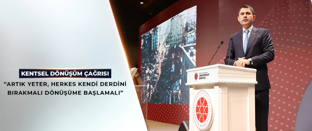 “ARTIK YETER, HERKES KENDİ DERDİNİ BIRAKMALI KENTSEL DÖNÜŞÜME BAŞLAMALI”