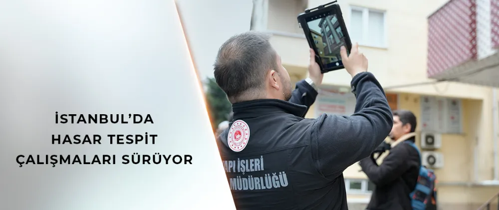 BAKANLIK EKİPLERİNİN İSTANBUL’DA HASAR TESPİT ÇALIŞMALARI SÜRÜYOR